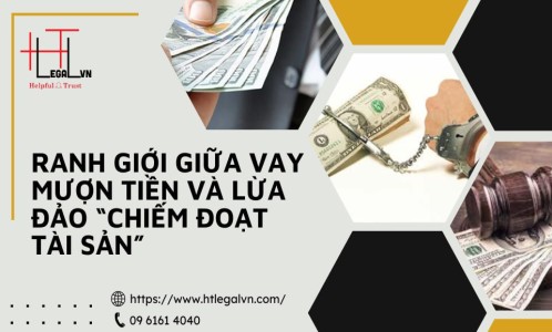 RANH GIỚI GIỮA VAY MƯỢN TIỀN VÀ LỪA ĐẢO/LẠM DỤNG TÍN NHIỆM  “CHIẾM ĐOẠT TÀI SẢN”  (CÔNG TY LUẬT UY TÍN TẠI QUẬN BÌNH THẠNH, TÂN BÌNH TP HỒ CHÍ MINH)